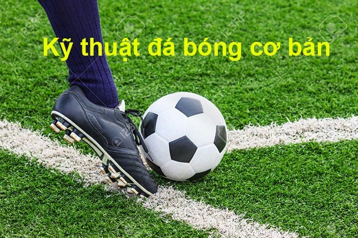 Các kĩ thuật chơi đá bóng cơ bản