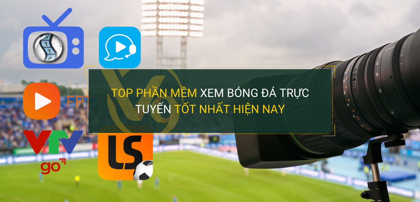 Top các ứng dụng xem đá bóng trực tuyến tốt nhất hiện nay