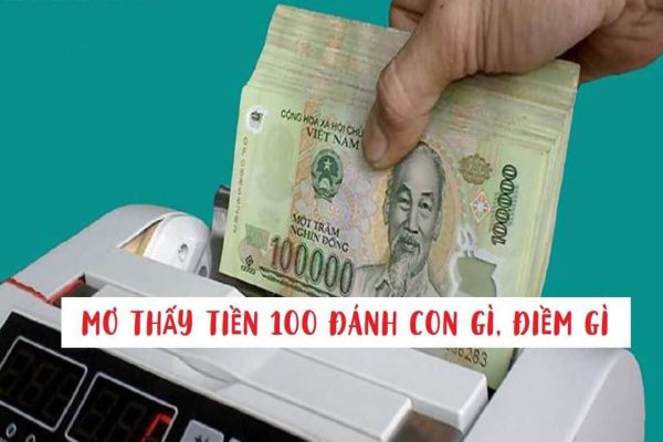 Khi mơ thấy tiền 100 nghìn đánh con gì?