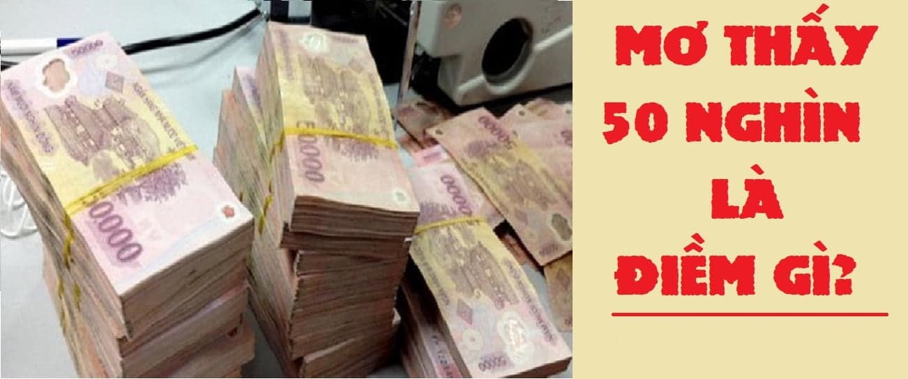 Mách nhỏ bạn mơ thấy tiền 50 nghìn đánh con gì